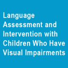 Image for the cover of Language Assessment and Intervention with Children Who Have Visual Impairments: A Guide for Speech-Language Pathologists. There are no images on the cover